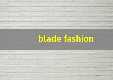 blade fashion